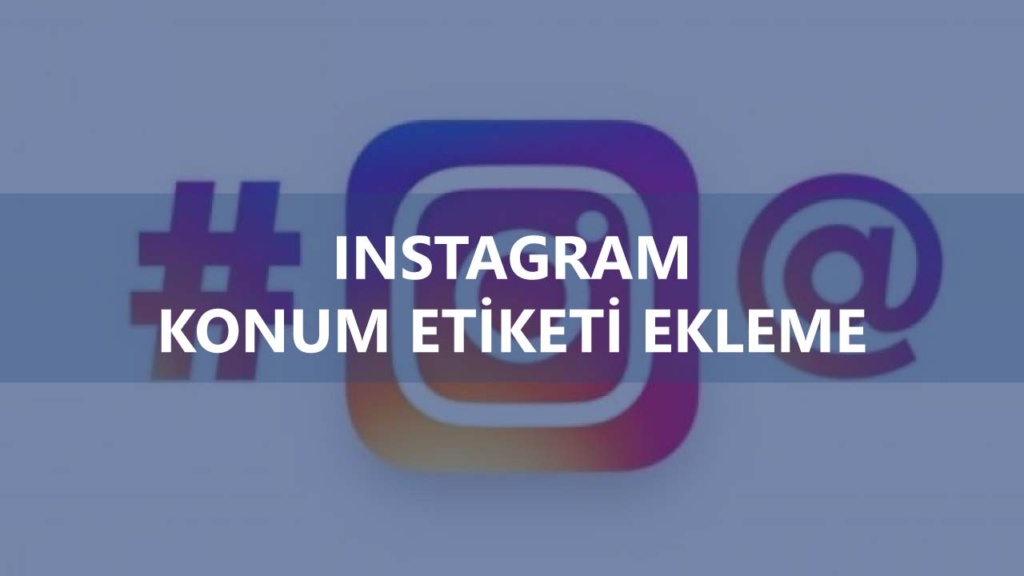 Instagram Konum Etiketi Ekleme